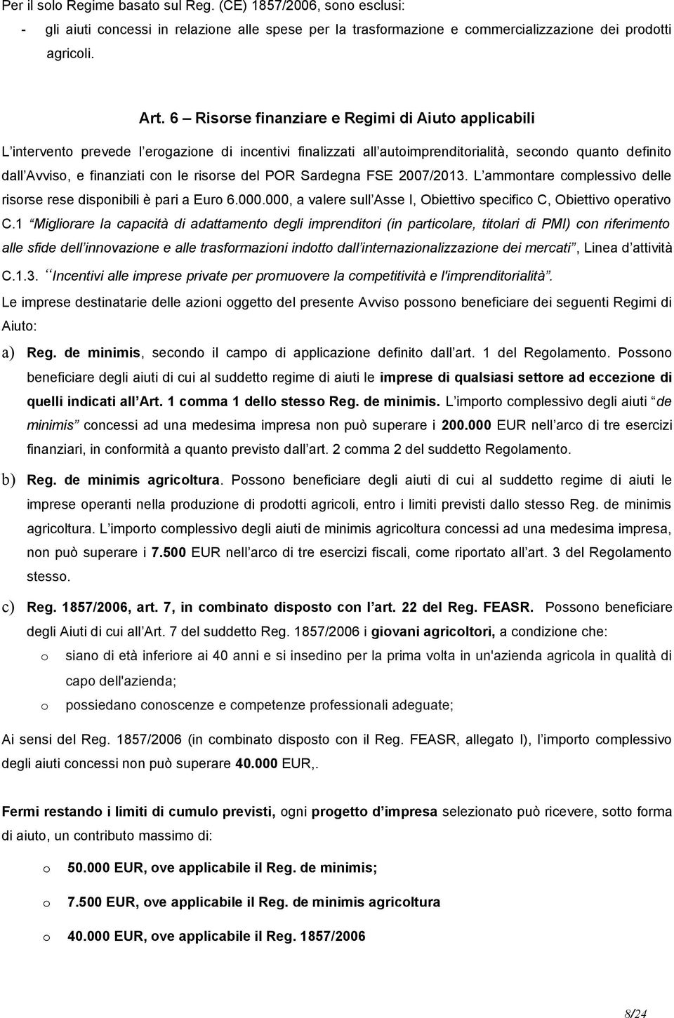 risorse del POR Sardegna FSE 2007/2013. L ammontare complessivo delle risorse rese disponibili è pari a Euro 6.000.000, a valere sull Asse I, Obiettivo specifico C, Obiettivo operativo C.