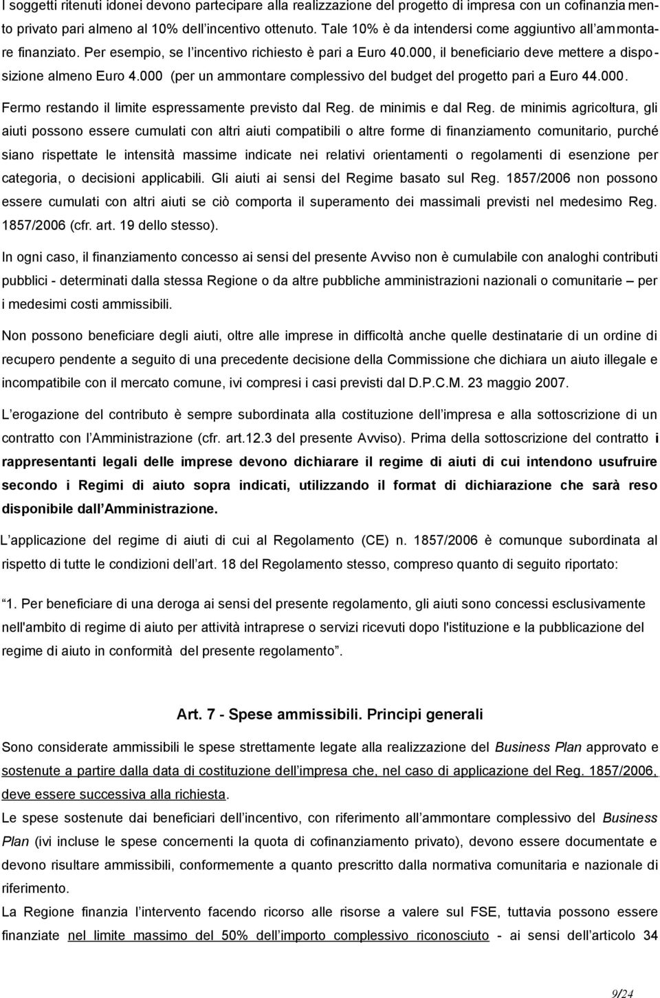 000 (per un ammontare complessivo del budget del progetto pari a Euro 44.000. Fermo restando il limite espressamente previsto dal Reg. de minimis e dal Reg.