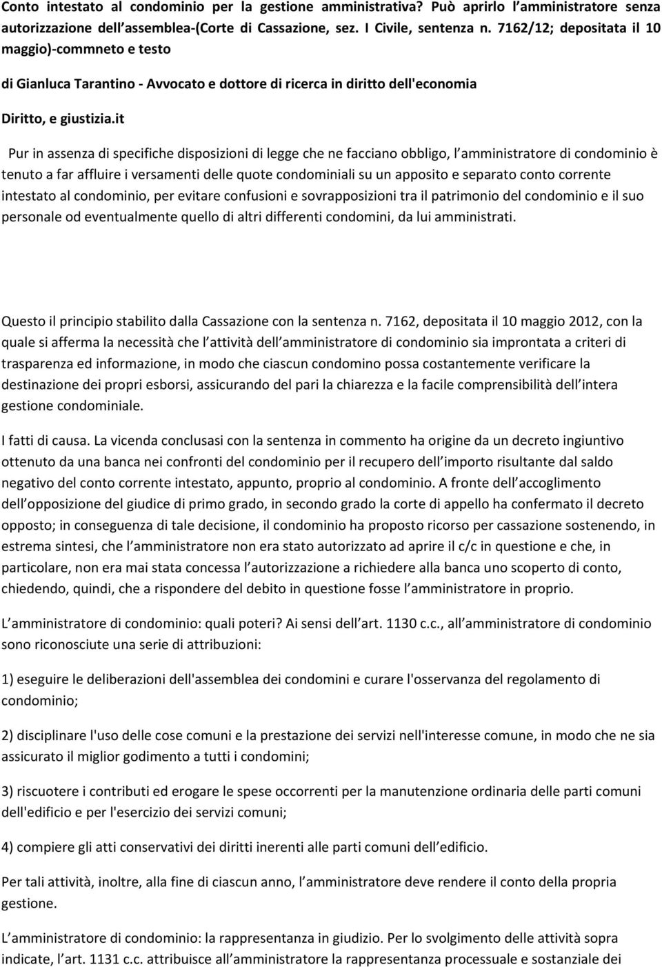 it Pur in assenza di specifiche disposizioni di legge che ne facciano obbligo, l amministratore di condominio è tenuto a far affluire i versamenti delle quote condominiali su un apposito e separato