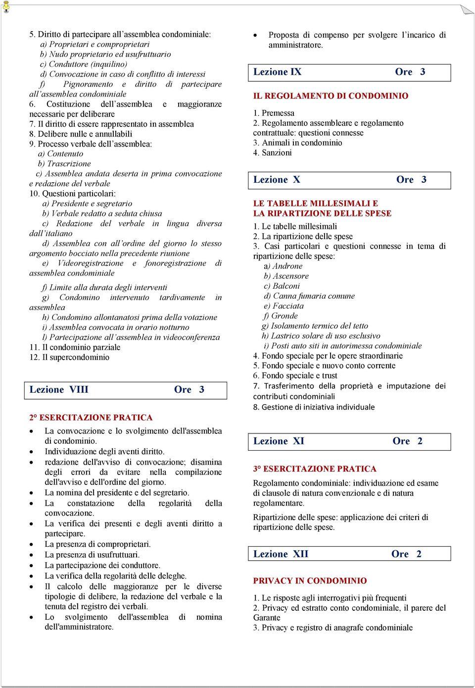 Delibere nulle e annullabili 9. Processo verbale dell assemblea: a) Contenuto b) Trascrizione c) Assemblea andata deserta in prima convocazione e redazione del verbale 10.