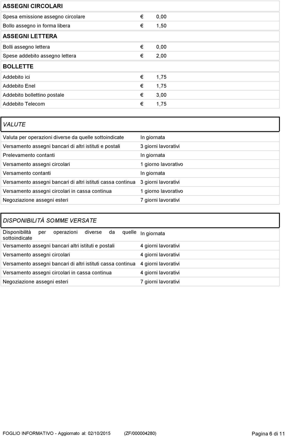 contanti Versamento assegni circolari Versamento contanti Versamento assegni bancari di altri istituti cassa continua Versamento assegni circolari in cassa continua Negoziazione assegni esteri In