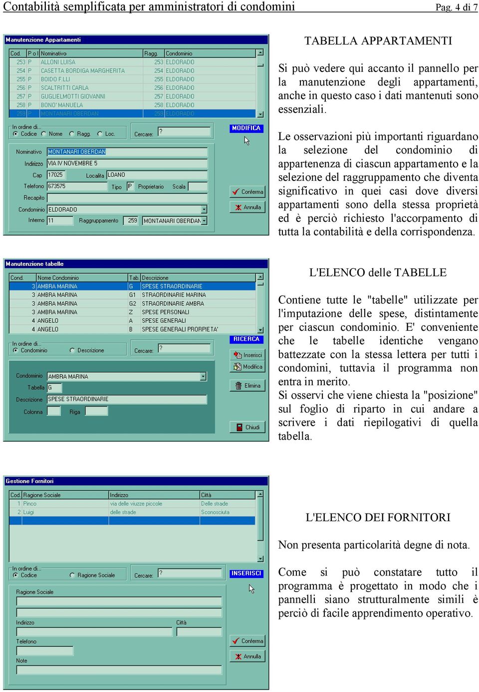 Le osservazioni più importanti riguardano la selezione del condominio di appartenenza di ciascun appartamento e la selezione del raggruppamento che diventa significativo in quei casi dove diversi