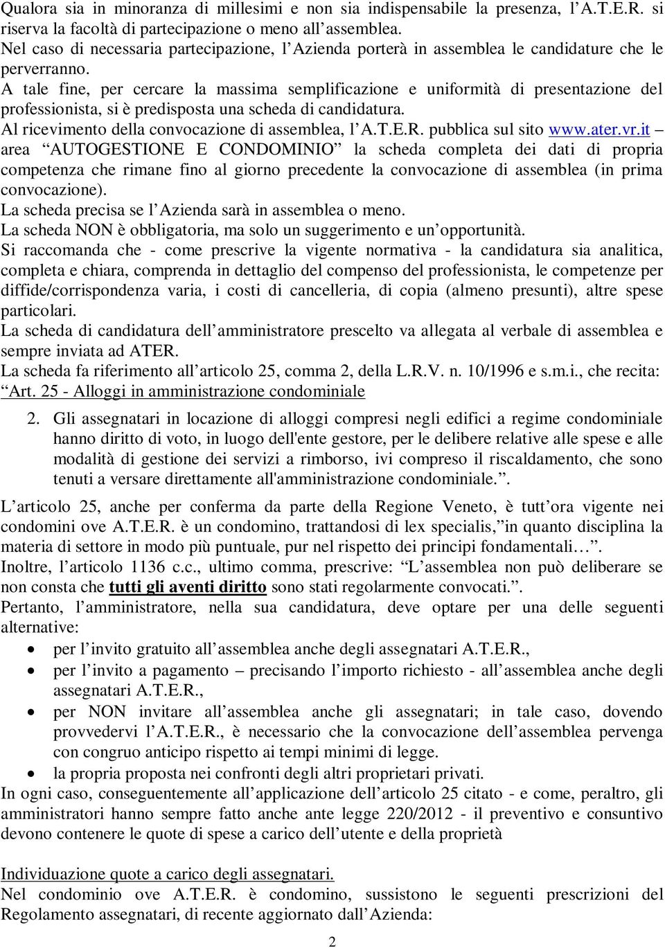 A tale fine, per cercare la massima semplificazione e uniformità di presentazione del professionista, si è predisposta una scheda di candidatura. Al ricevimento della convocazione di assemblea, l A.T.