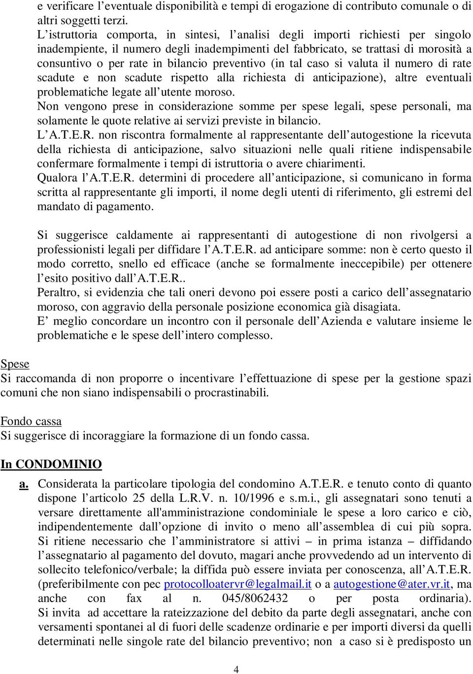 bilancio preventivo (in tal caso si valuta il numero di rate scadute e non scadute rispetto alla richiesta di anticipazione), altre eventuali problematiche legate all utente moroso.