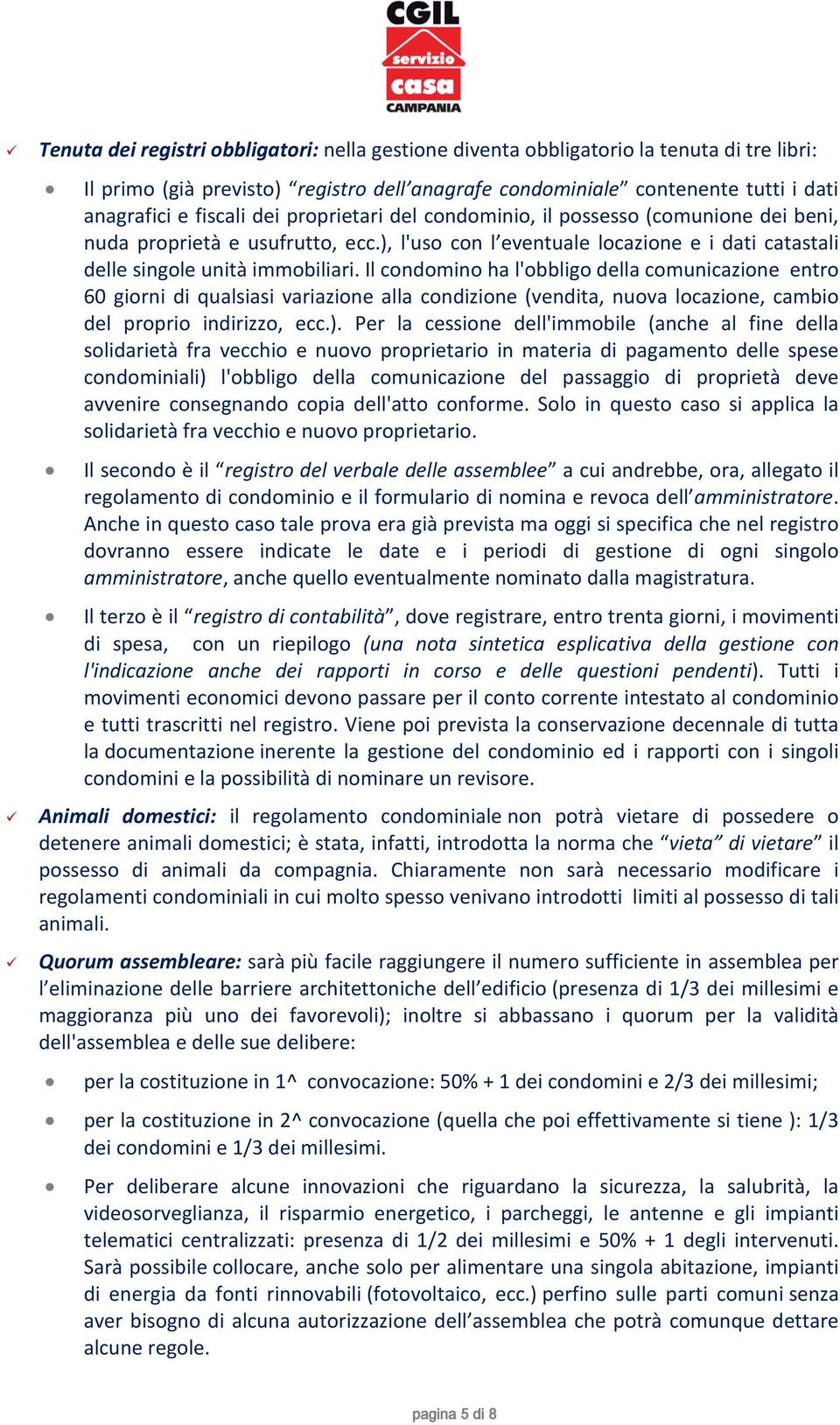 Il condomino ha l'obbligo della comunicazione entro 60 giorni di qualsiasi variazione alla condizione (vendita, nuova locazione, cambio del proprio indirizzo, ecc.).