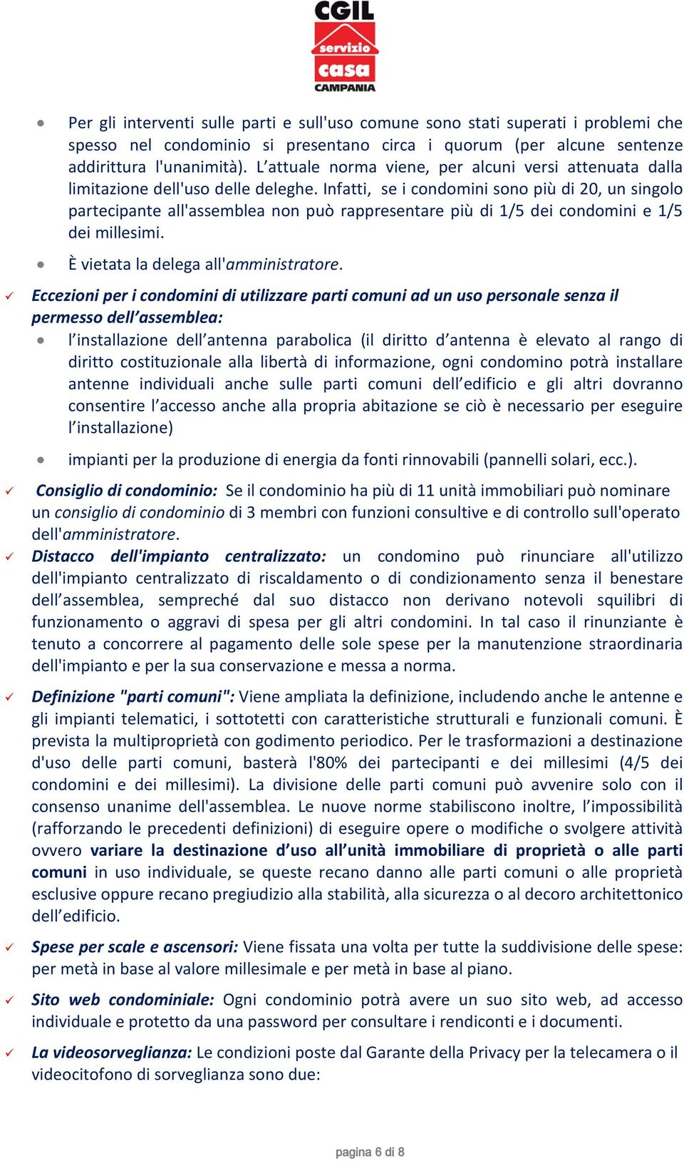 Infatti, se i condomini sono più di 20, un singolo partecipante all'assemblea non può rappresentare più di 1/5 dei condomini e 1/5 dei millesimi. È vietata la delega all'amministratore.