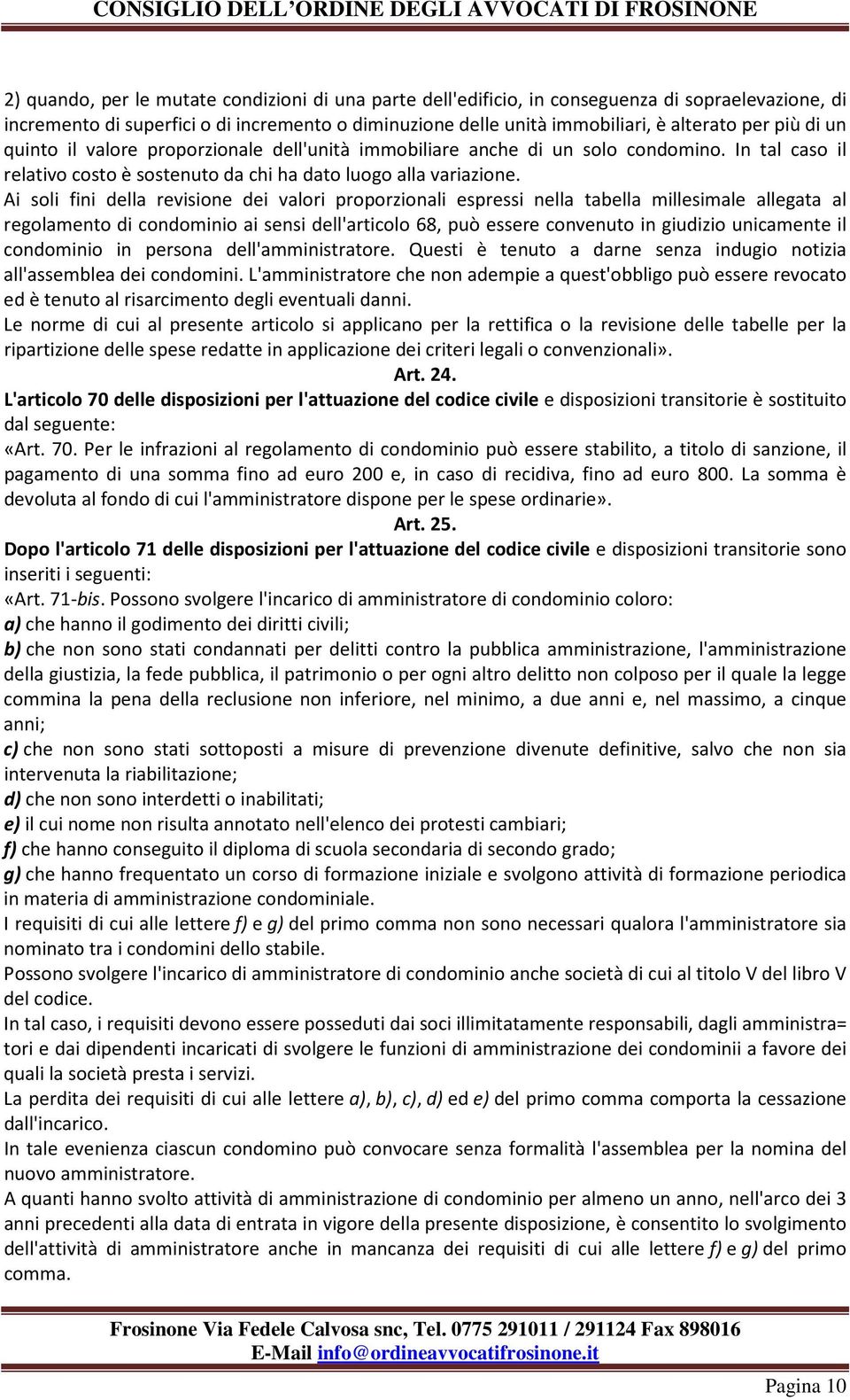 Ai soli fini della revisione dei valori proporzionali espressi nella tabella millesimale allegata al regolamento di condominio ai sensi dell'articolo 68, può essere convenuto in giudizio unicamente