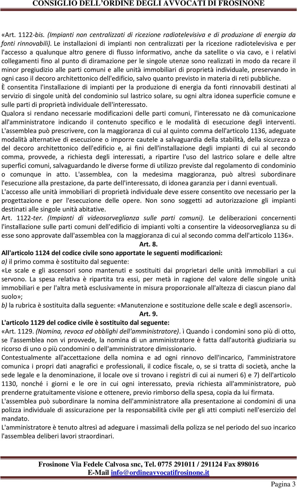 collegamenti fino al punto di diramazione per le singole utenze sono realizzati in modo da recare il minor pregiudizio alle parti comuni e alle unità immobiliari di proprietà individuale, preservando