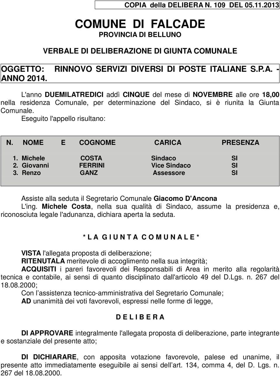 determinazione del Sindaco, si è riunita la Giunta Comunale. Eseguito l'appello risultano: N. NOME E COGNOME CARICA PRESENZA 1. Michele COSTA Sindaco SI 2. Giovanni FERRINI Vice Sindaco SI 3.