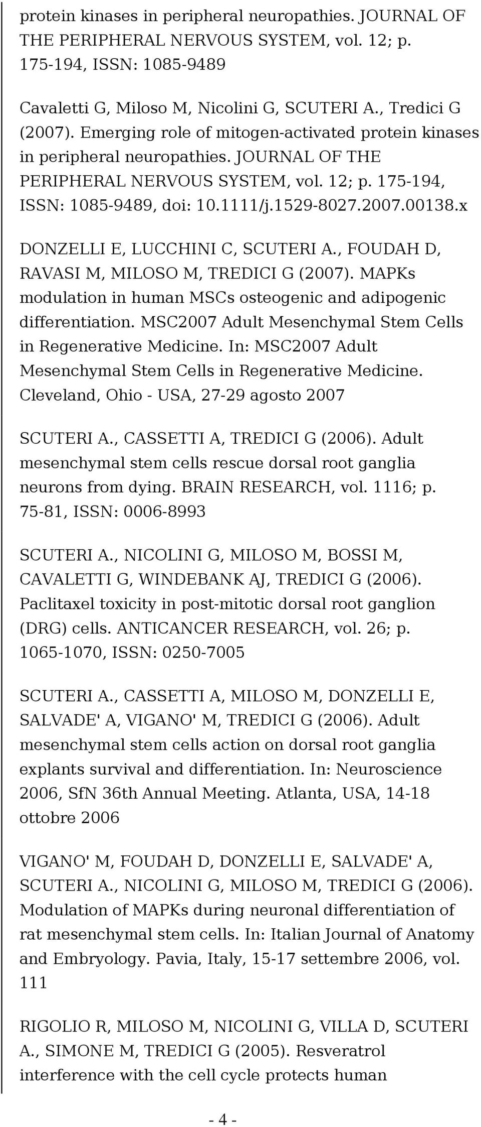 x DONZELLI E, LUCCHINI C, SCUTERI A., FOUDAH D, RAVASI M, MILOSO M, TREDICI G (2007). MAPKs modulation in human MSCs osteogenic and adipogenic differentiation.