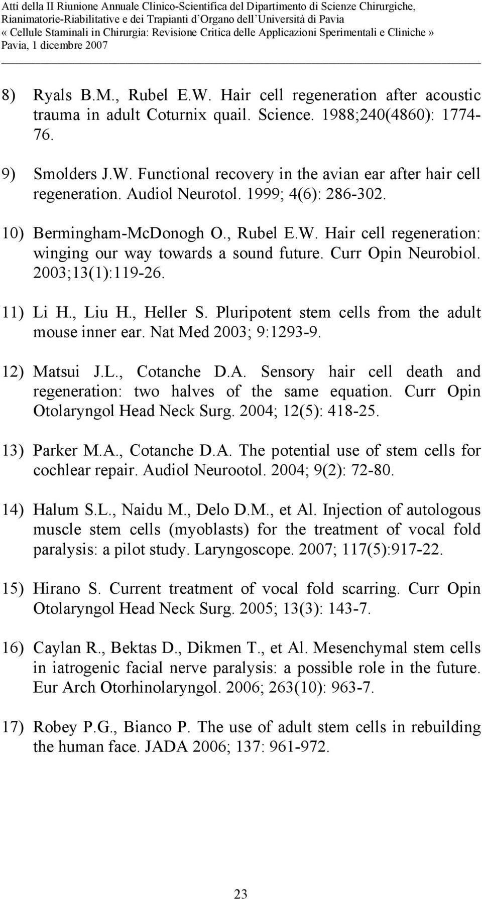 , Heller S. Pluripotent stem cells from the adult mouse inner ear. Nat Med 2003; 9:1293-9. 12) Matsui J.L., Cotanche D.A. Sensory hair cell death and regeneration: two halves of the same equation.