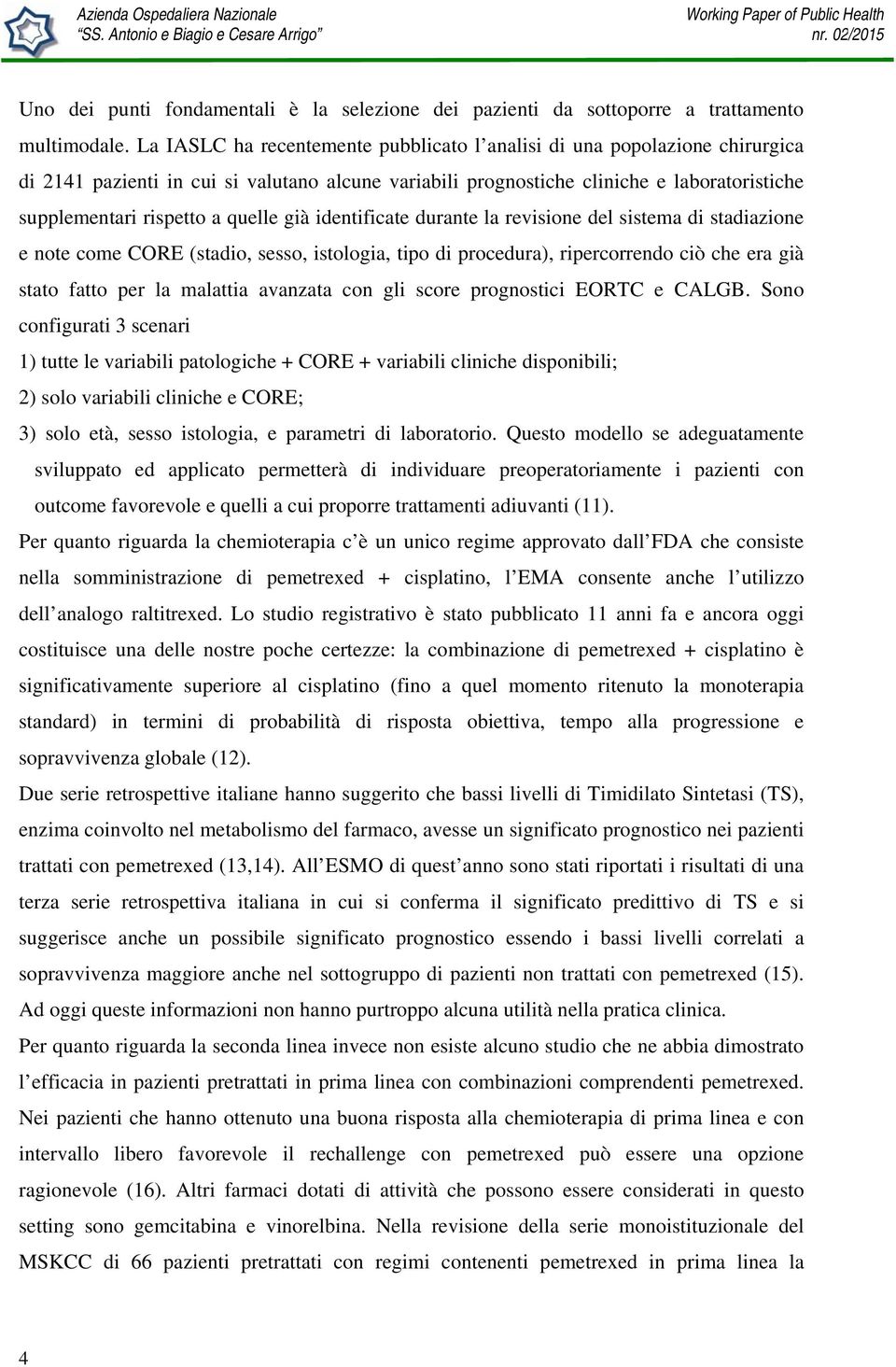 quelle già identificate durante la revisione del sistema di stadiazione e note come CORE (stadio, sesso, istologia, tipo di procedura), ripercorrendo ciò che era già stato fatto per la malattia