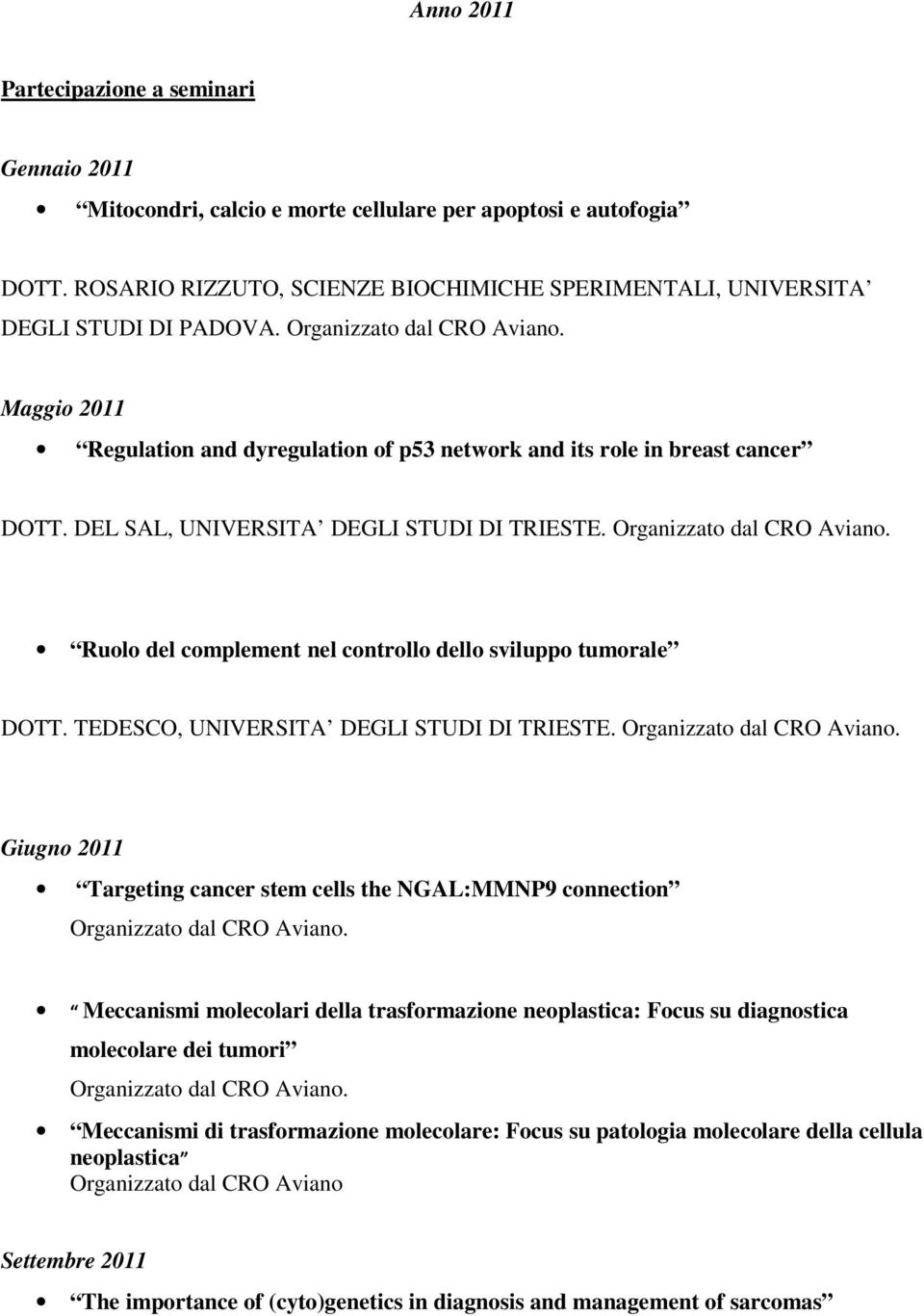 Maggio 2011 Regulation and dyregulation of p53 network and its role in breast cancer DOTT. DEL SAL, UNIVERSITA DEGLI STUDI DI TRIESTE. Organizzato dal CRO Aviano.