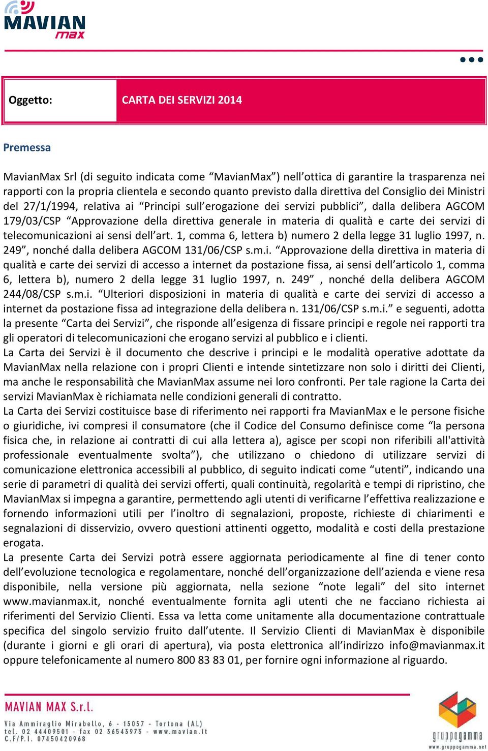 di qualità e carte dei servizi di telecomunicazioni ai sensi dell art. 1, comma 6, lettera b) numero 2 della legge 31 luglio 1997, n. 249, nonché dalla delibera AGCOM 131/06/CSP s.m.i. Approvazione