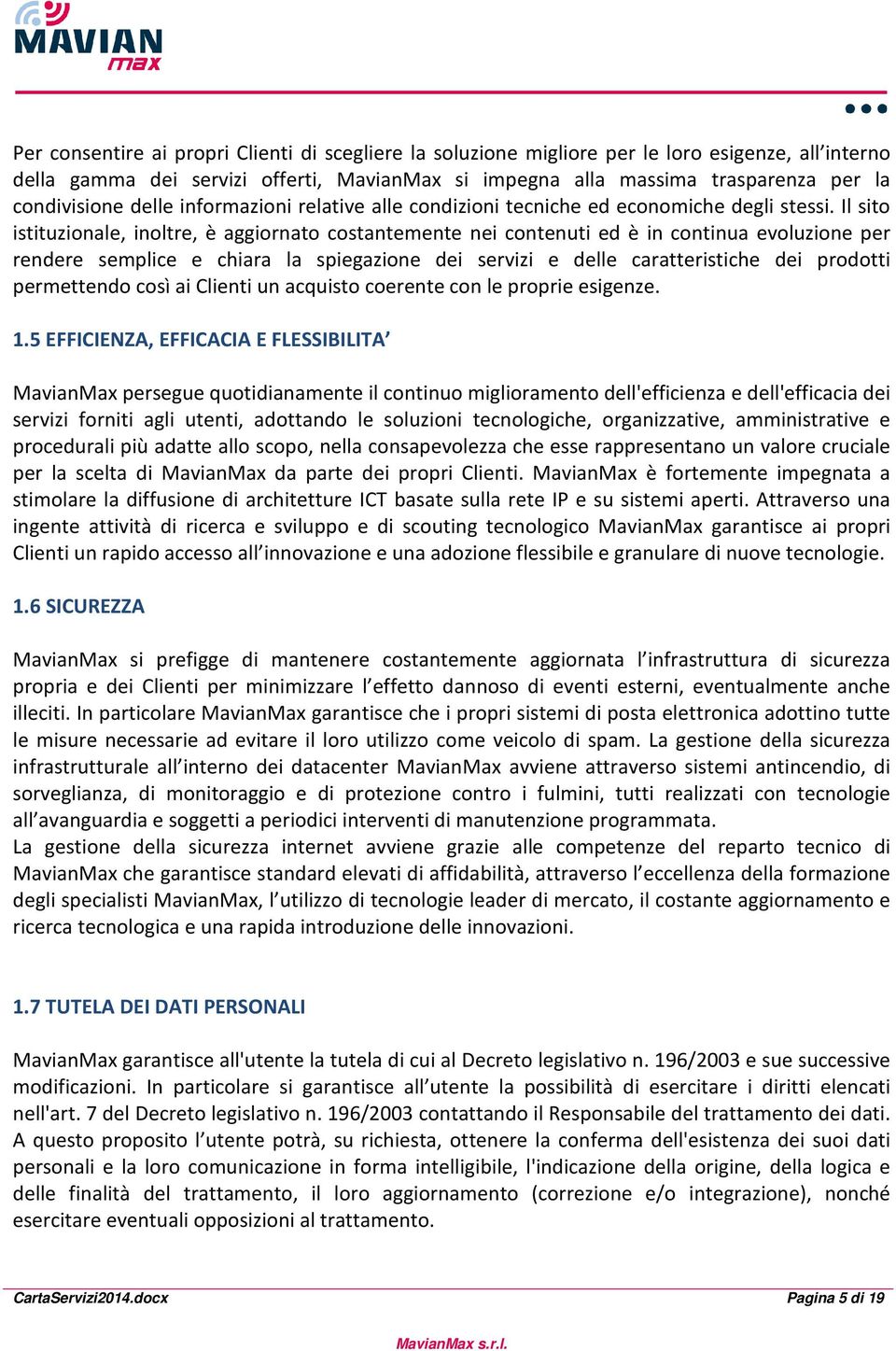 Il sito istituzionale, inoltre, è aggiornato costantemente nei contenuti ed è in continua evoluzione per rendere semplice e chiara la spiegazione dei servizi e delle caratteristiche dei prodotti