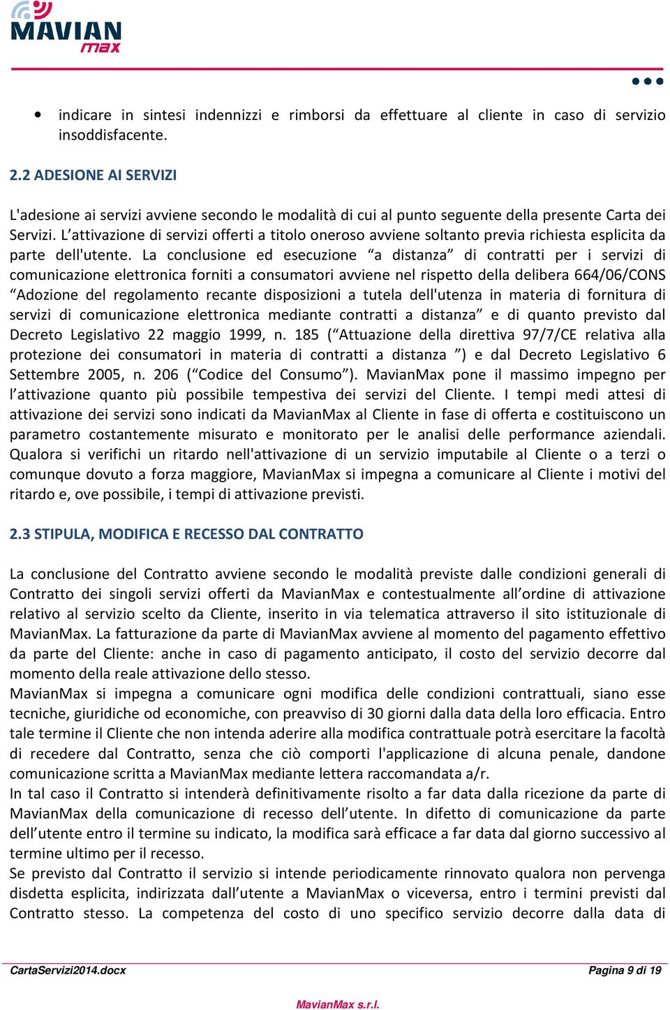 L attivazione di servizi offerti a titolo oneroso avviene soltanto previa richiesta esplicita da parte dell'utente.