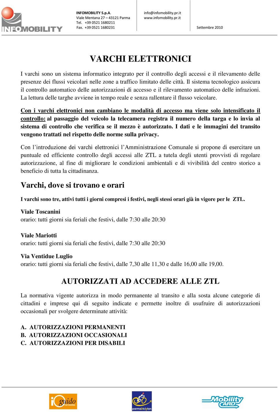 La lettura delle targhe avviene in tempo reale e senza rallentare il flusso veicolare.