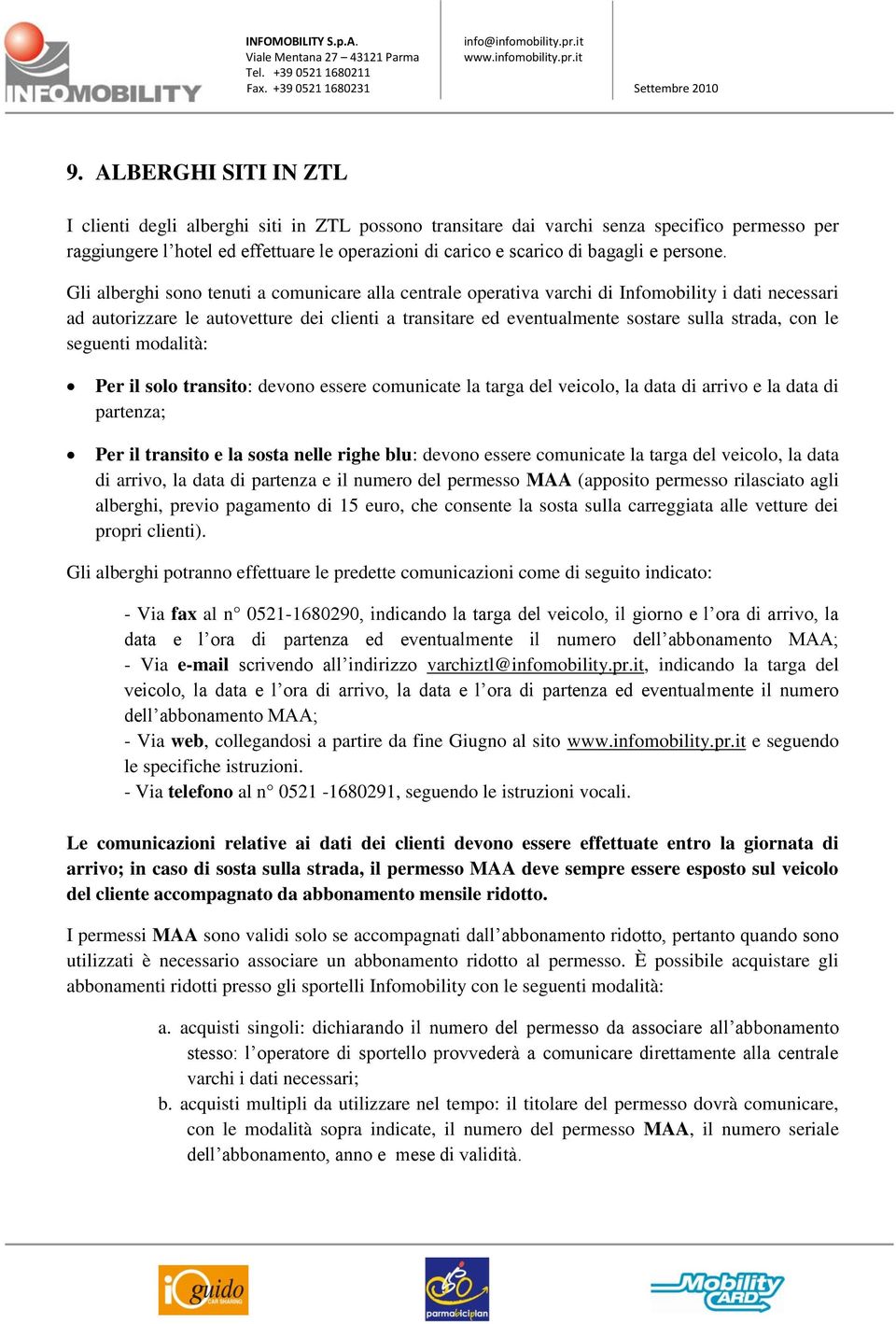 Gli alberghi sono tenuti a comunicare alla centrale operativa varchi di Infomobility i dati necessari ad autorizzare le autovetture dei clienti a transitare ed eventualmente sostare sulla strada, con