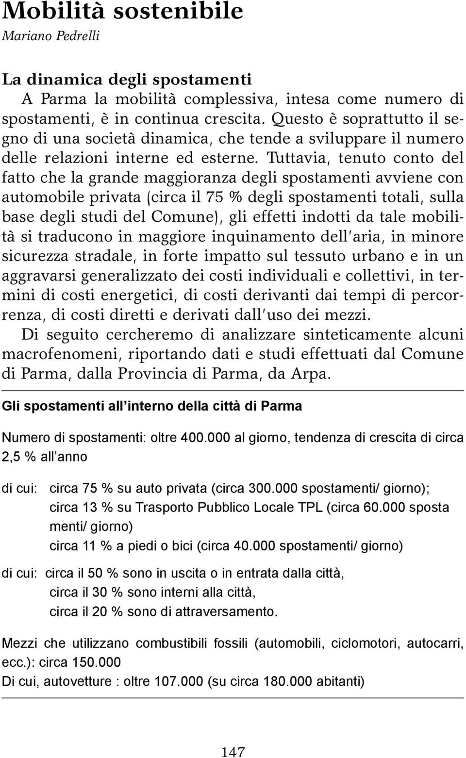 Tuttavia, tenuto conto del fatto che la grande maggioranza degli spostamenti avviene con automobile privata (circa il 75 % degli spostamenti totali, sulla base degli studi del Comune), gli effetti