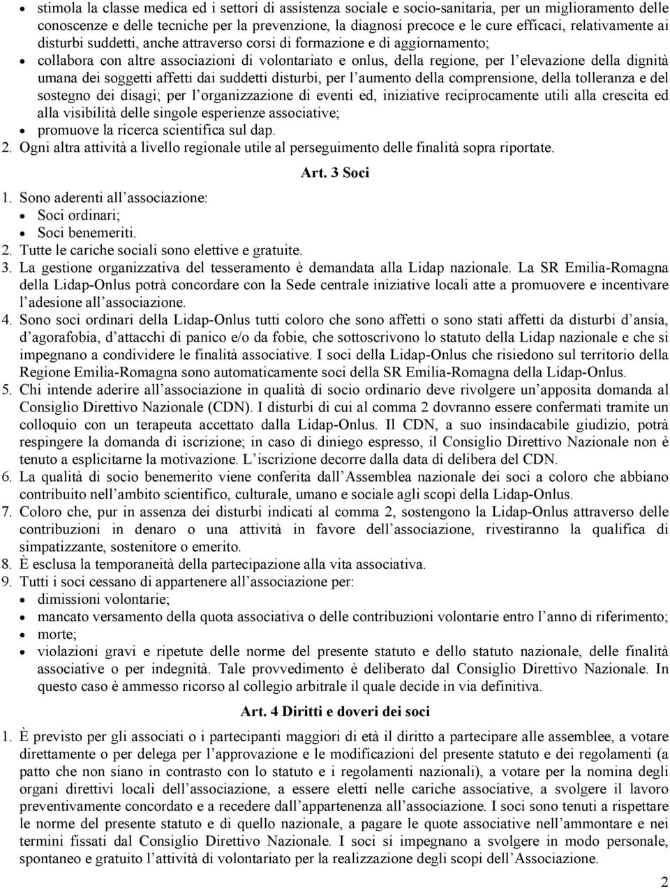 umana dei soggetti affetti dai suddetti disturbi, per l aumento della comprensione, della tolleranza e del sostegno dei disagi; per l organizzazione di eventi ed, iniziative reciprocamente utili alla