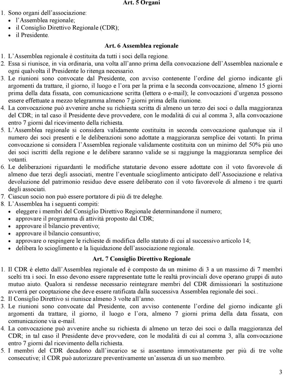 Essa si riunisce, in via ordinaria, una volta all anno prima della convocazione dell Assemblea nazionale e ogni qualvolta il Presidente lo ritenga necessario. 3.