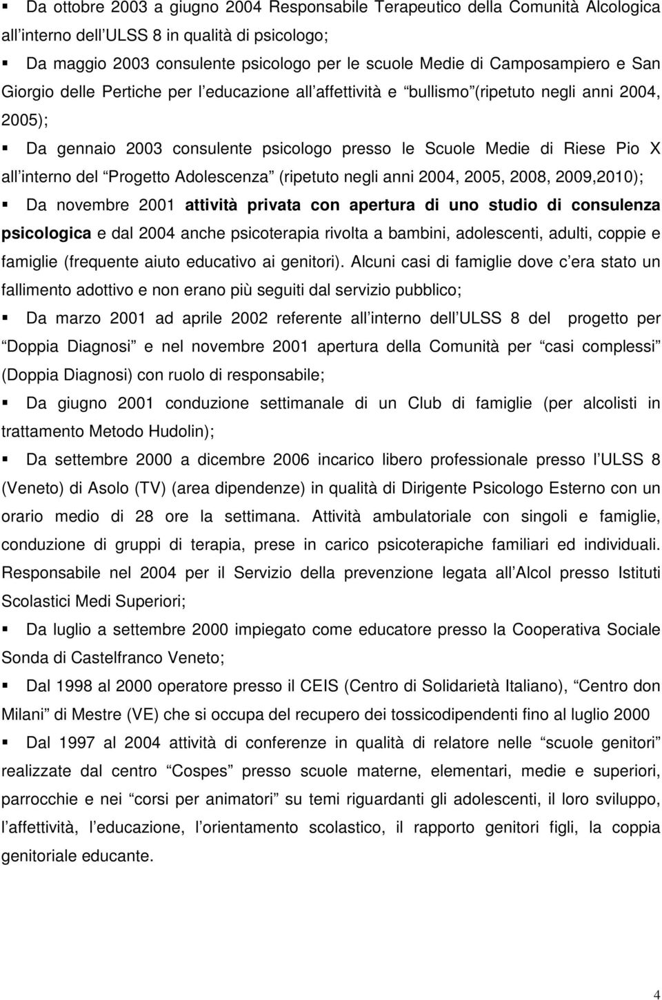 interno del Progetto Adolescenza (ripetuto negli anni 2004, 2005, 2008, 2009,2010); Da novembre 2001 attività privata con apertura di uno studio di consulenza psicologica e dal 2004 anche