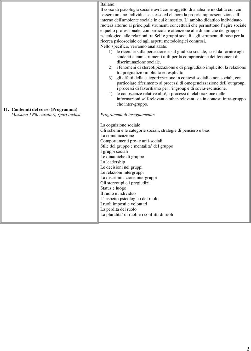 L ambito didattico individuato ruoterà attorno ai principali strumenti concettuali che permettono l agire sociale e quello professionale, con particolare attenzione alle dinamiche del gruppo