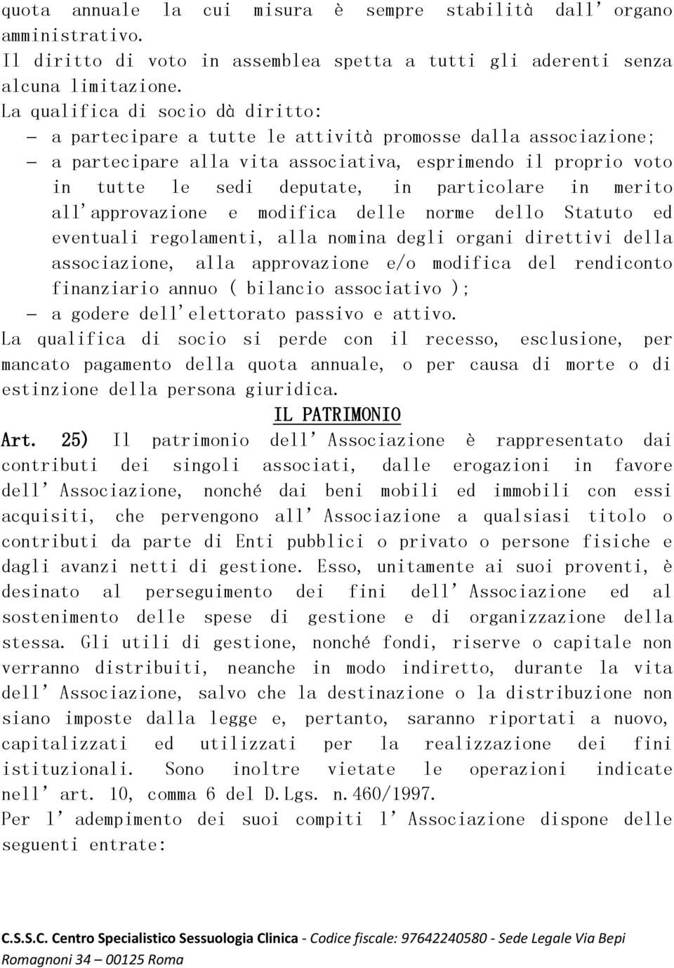 particolare in merito all'approvazione e modifica delle norme dello Statuto ed eventuali regolamenti, alla nomina degli organi direttivi della associazione, alla approvazione e/o modifica del