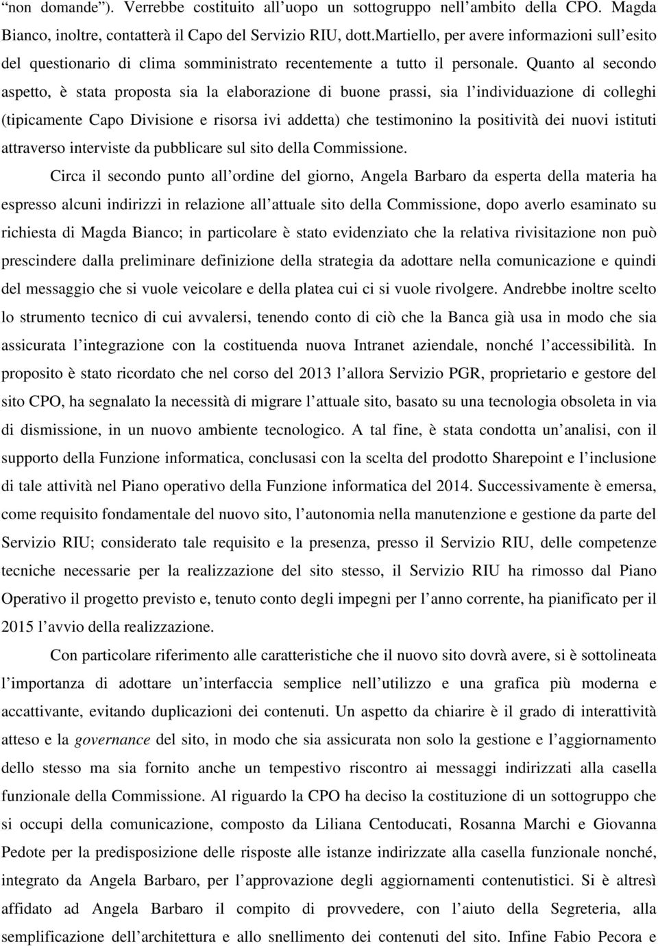 Quanto al secondo aspetto, è stata proposta sia la elaborazione di buone prassi, sia l individuazione di colleghi (tipicamente Capo Divisione e risorsa ivi addetta) che testimonino la positività dei