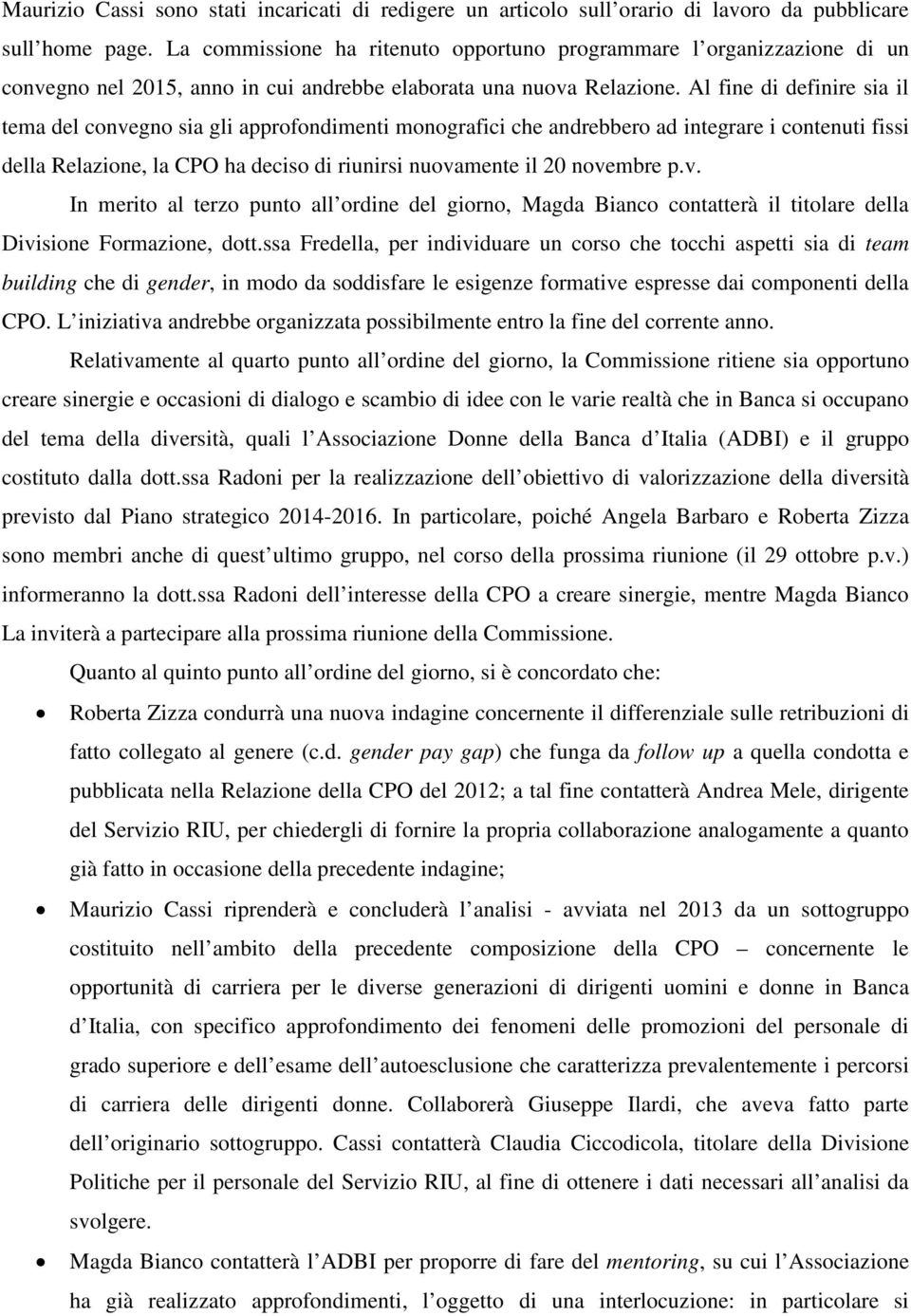 Al fine di definire sia il tema del convegno sia gli approfondimenti monografici che andrebbero ad integrare i contenuti fissi della Relazione, la CPO ha deciso di riunirsi nuovamente il 20 novembre