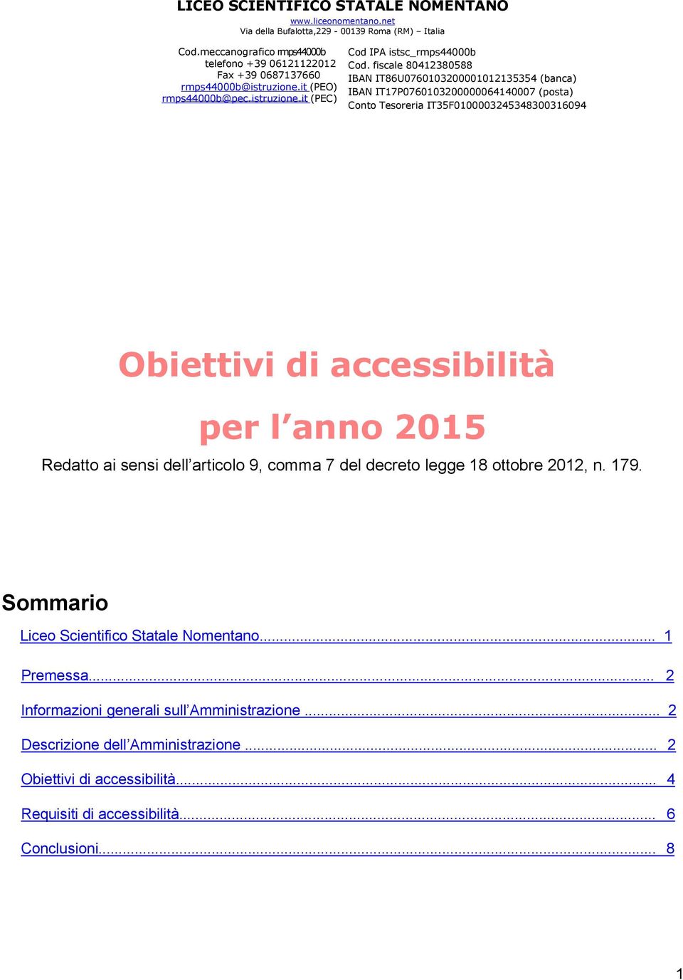 fiscale 80412380588 IBAN IT86U0760103200001012135354 (banca) IBAN IT17P0760103200000064140007 (posta) Conto Tesoreria IT35F0100003245348300316094 Obiettivi di accessibilità per l anno 2015