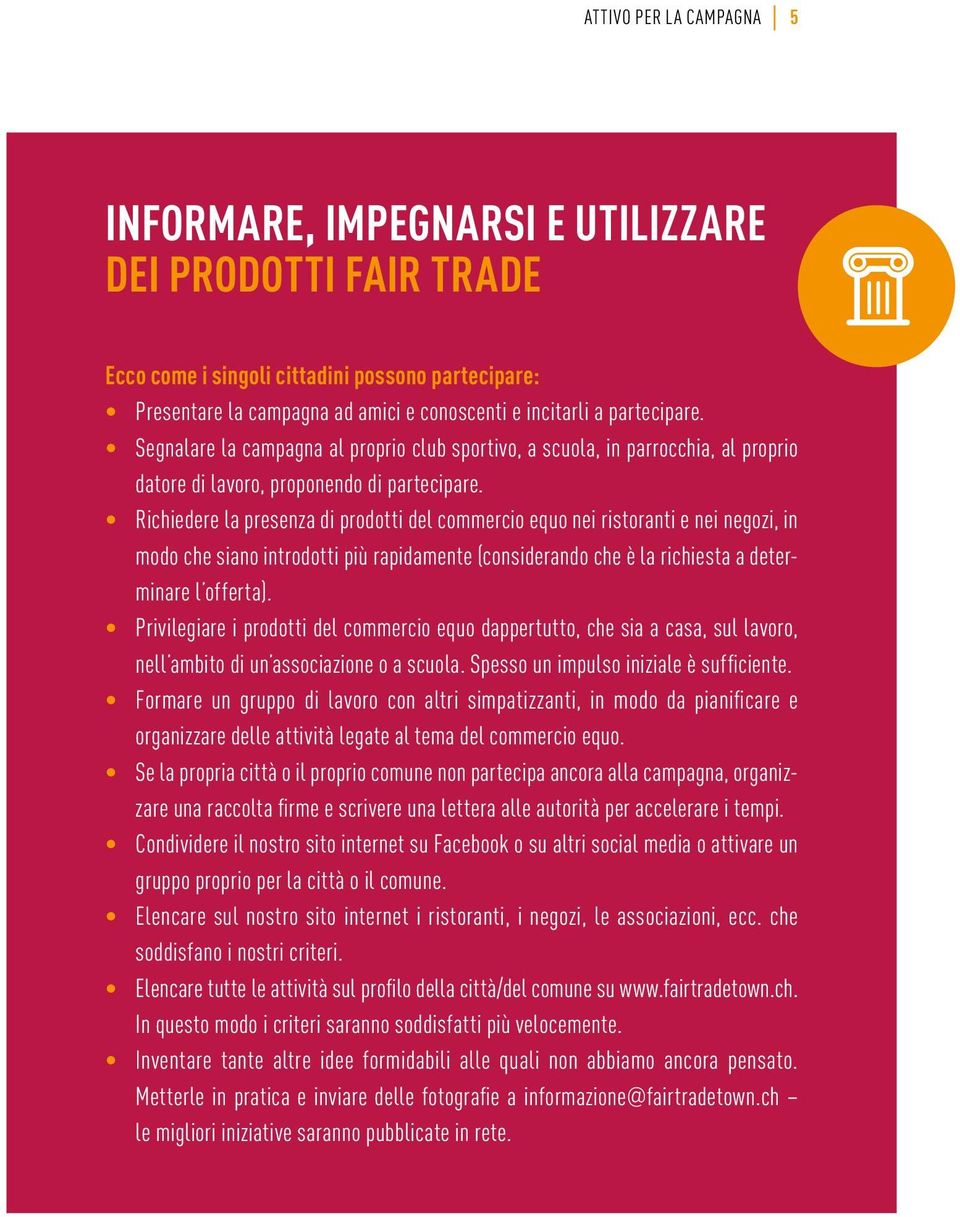 Richiedere la presenza di prodotti del commercio equo nei ristoranti e nei negozi, in modo che siano introdotti più rapidamente (considerando che è la richiesta a determinare l offerta).