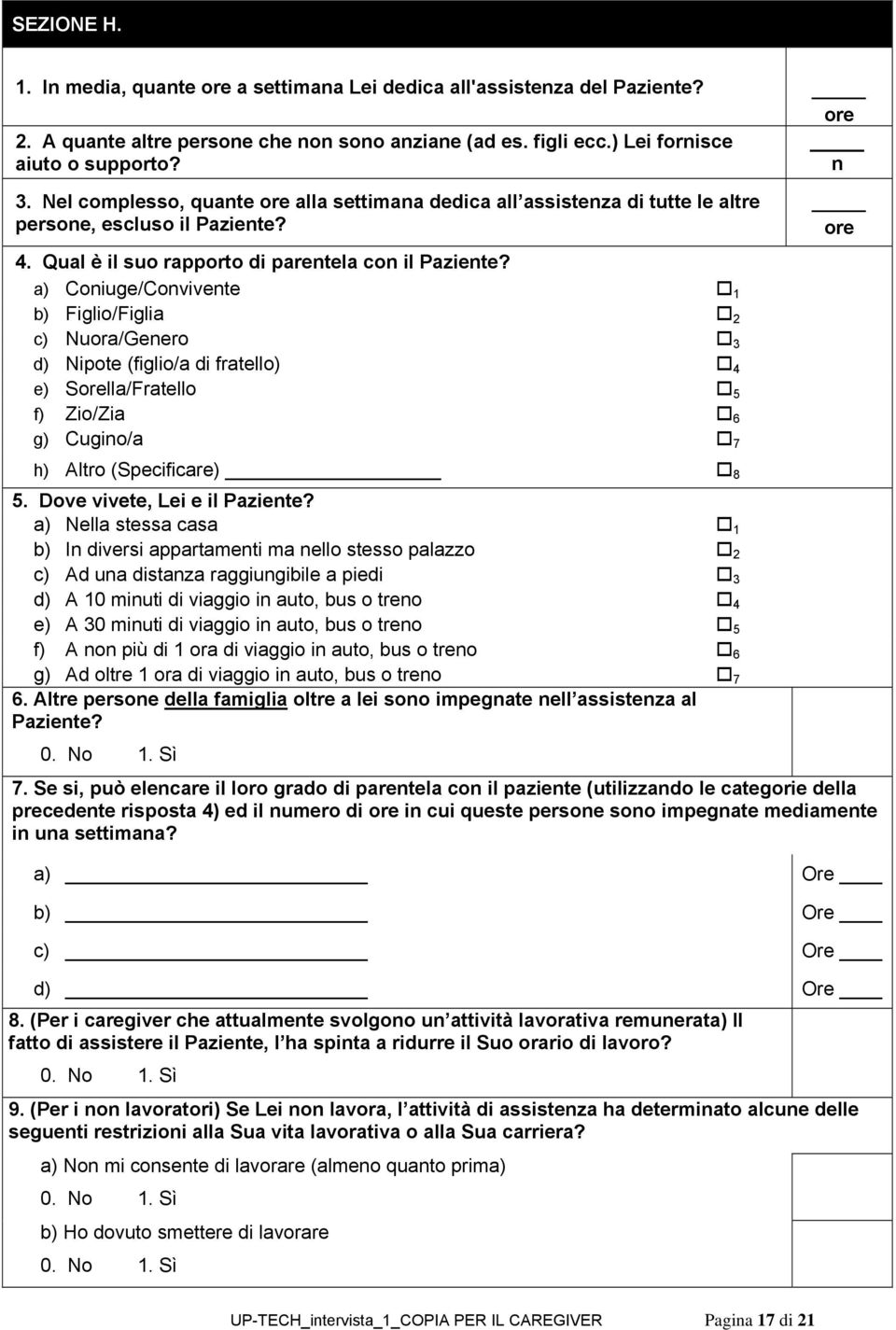 ore a) Coniuge/Convivente 1 b) Figlio/Figlia 2 c) Nuora/Genero 3 d) Nipote (figlio/a di fratello) 4 e) Sorella/Fratello 5 f) Zio/Zia 6 g) Cugino/a 7 h) Altro (Specificare) 8 5.