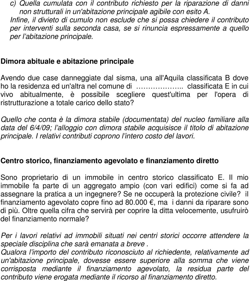 Dimora abituale e abitazione principale Avendo due case danneggiate dal sisma, una all'aquila classificata B dove ho la residenza ed un'altra nel comune di.