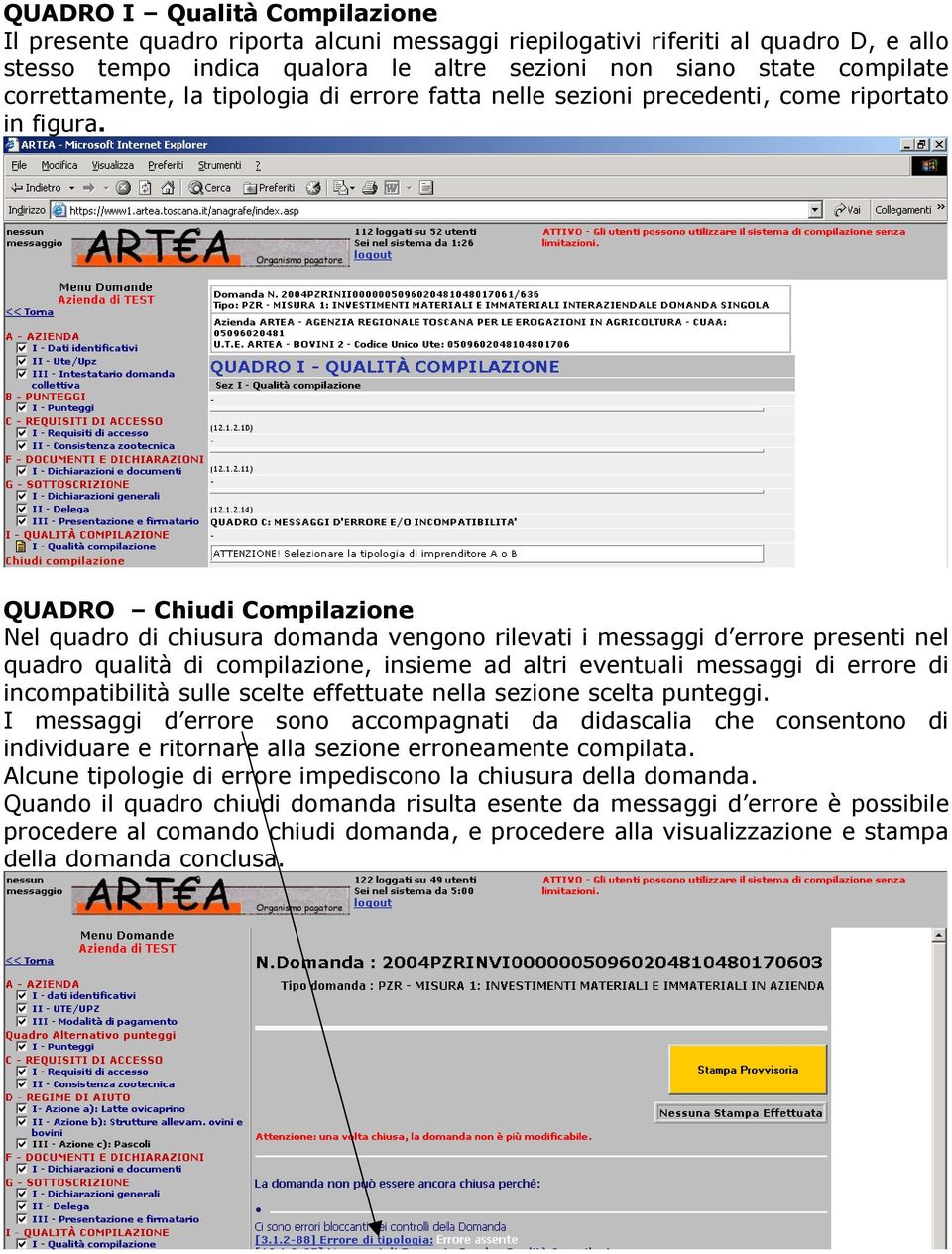 QUADRO Chiudi Compilazione Nel quadro di chiusura domanda vengono rilevati i messaggi d errore presenti nel quadro qualità di compilazione, insieme ad altri eventuali messaggi di errore di