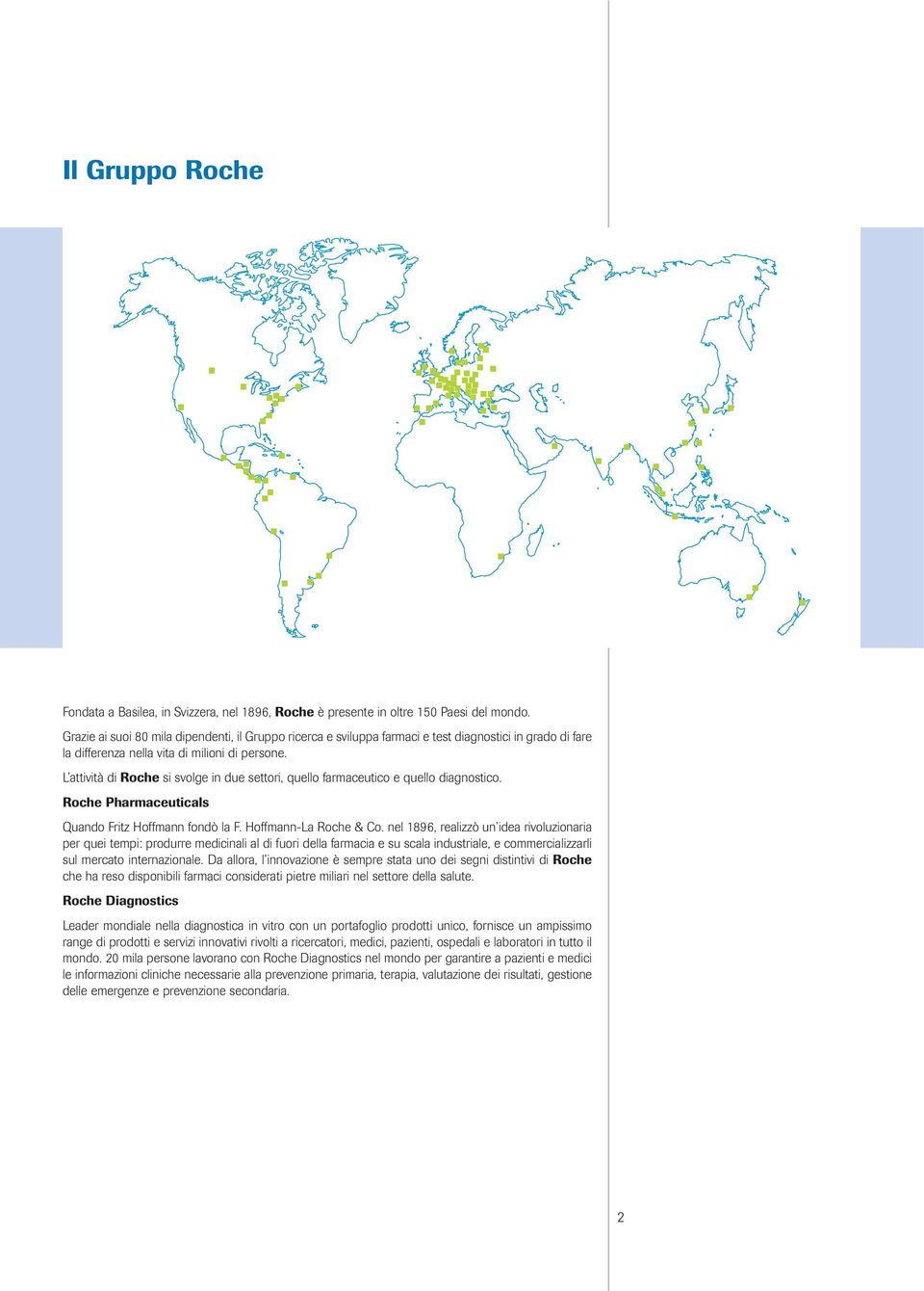 L attività di Roche si svolge in due settori, quello farmaceutico e quello diagnostico. Roche Pharmaceuticals Quando Fritz Hoffmann fondò la F. Hoffmann-La Roche & Co.