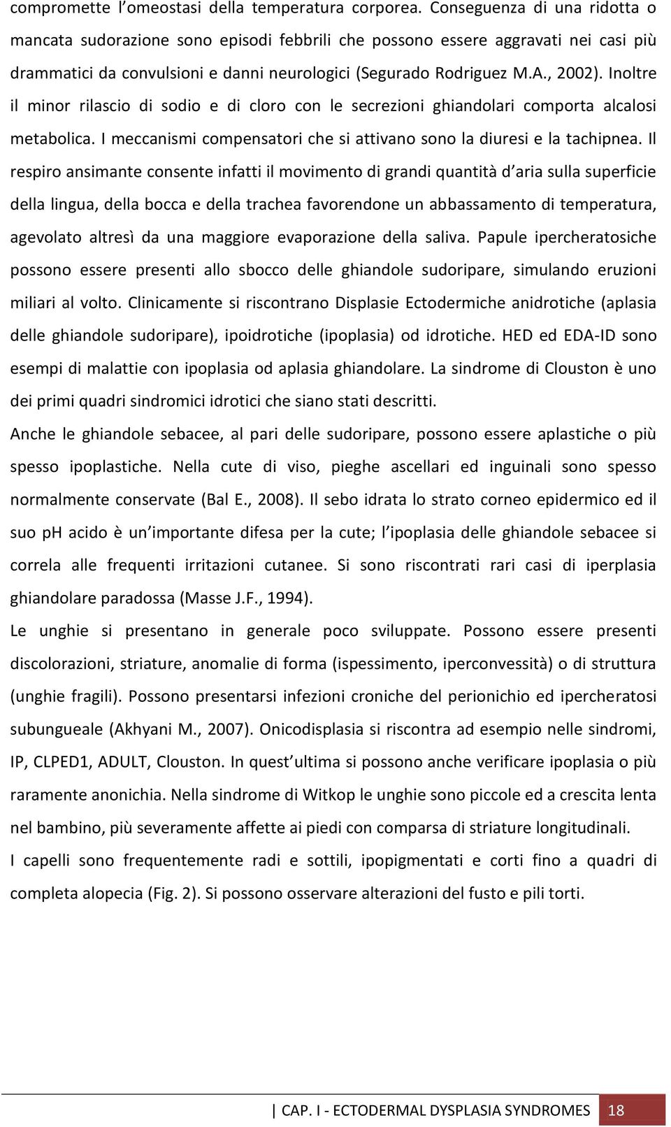 Inoltre il minor rilascio di sodio e di cloro con le secrezioni ghiandolari comporta alcalosi metabolica. I meccanismi compensatori che si attivano sono la diuresi e la tachipnea.