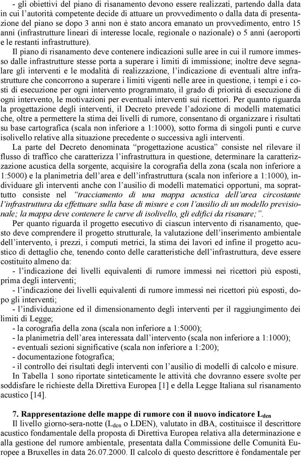 Il piano di risanamento deve contenere indicazioni sulle aree in cui il rumore immesso dalle infrastrutture stesse porta a superare i limiti di immissione; inoltre deve segnalare gli interventi e le