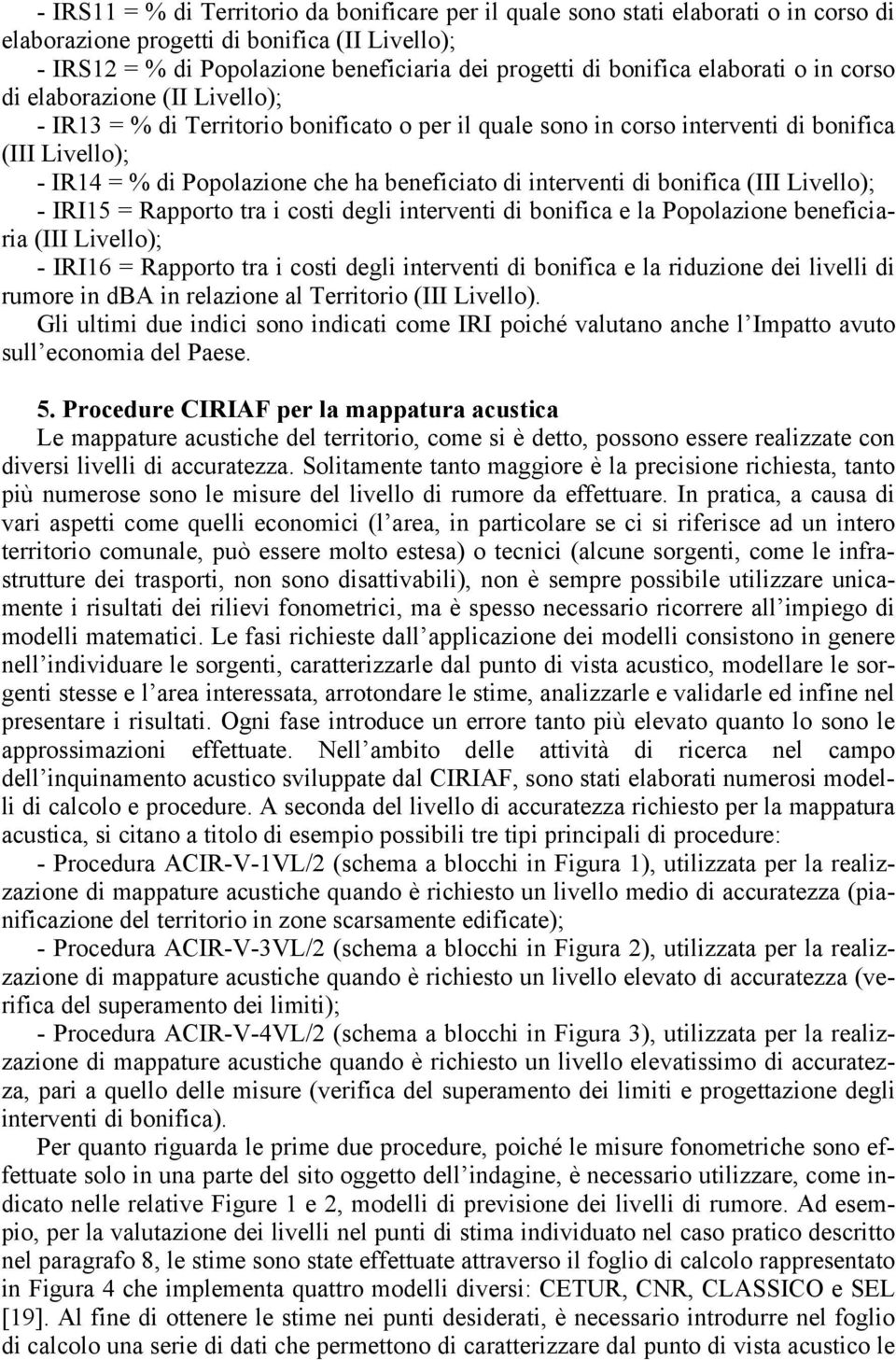 beneficiato di interventi di bonifica (III Livello); - IRI15 = Rapporto tra i costi degli interventi di bonifica e la Popolazione beneficiaria (III Livello); - IRI16 = Rapporto tra i costi degli