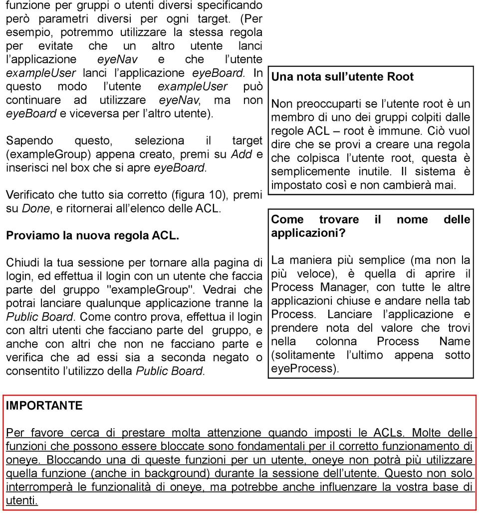 In questo modo l utente exampleuser può continuare ad utilizzare eyenav, ma non eyeboard e viceversa per l altro utente).