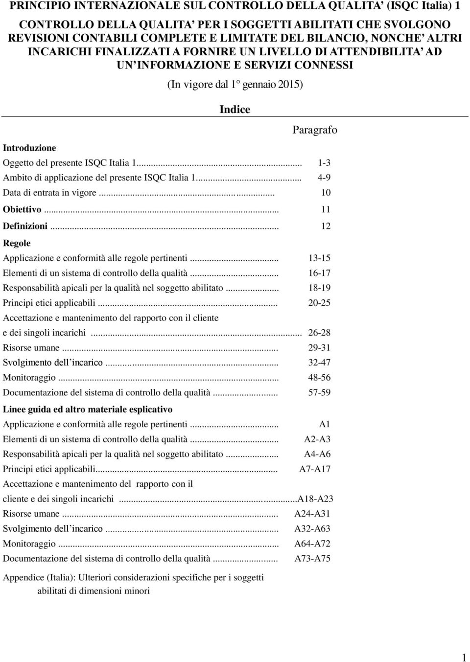 .. 1-3 Ambito di applicazione del presente ISQC Italia 1... 4-9 Data di entrata in vigore... 10 Obiettivo... 11 Definizioni... 12 Regole Applicazione e conformità alle regole pertinenti.