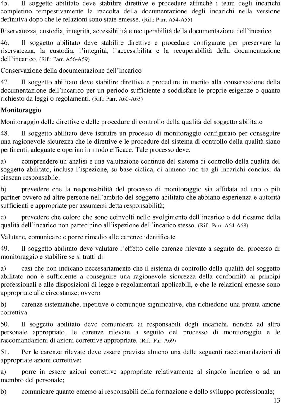 Il soggetto abilitato deve stabilire direttive e procedure configurate per preservare la riservatezza, la custodia, l integrità, l accessibilità e la recuperabilità della documentazione dell incarico.