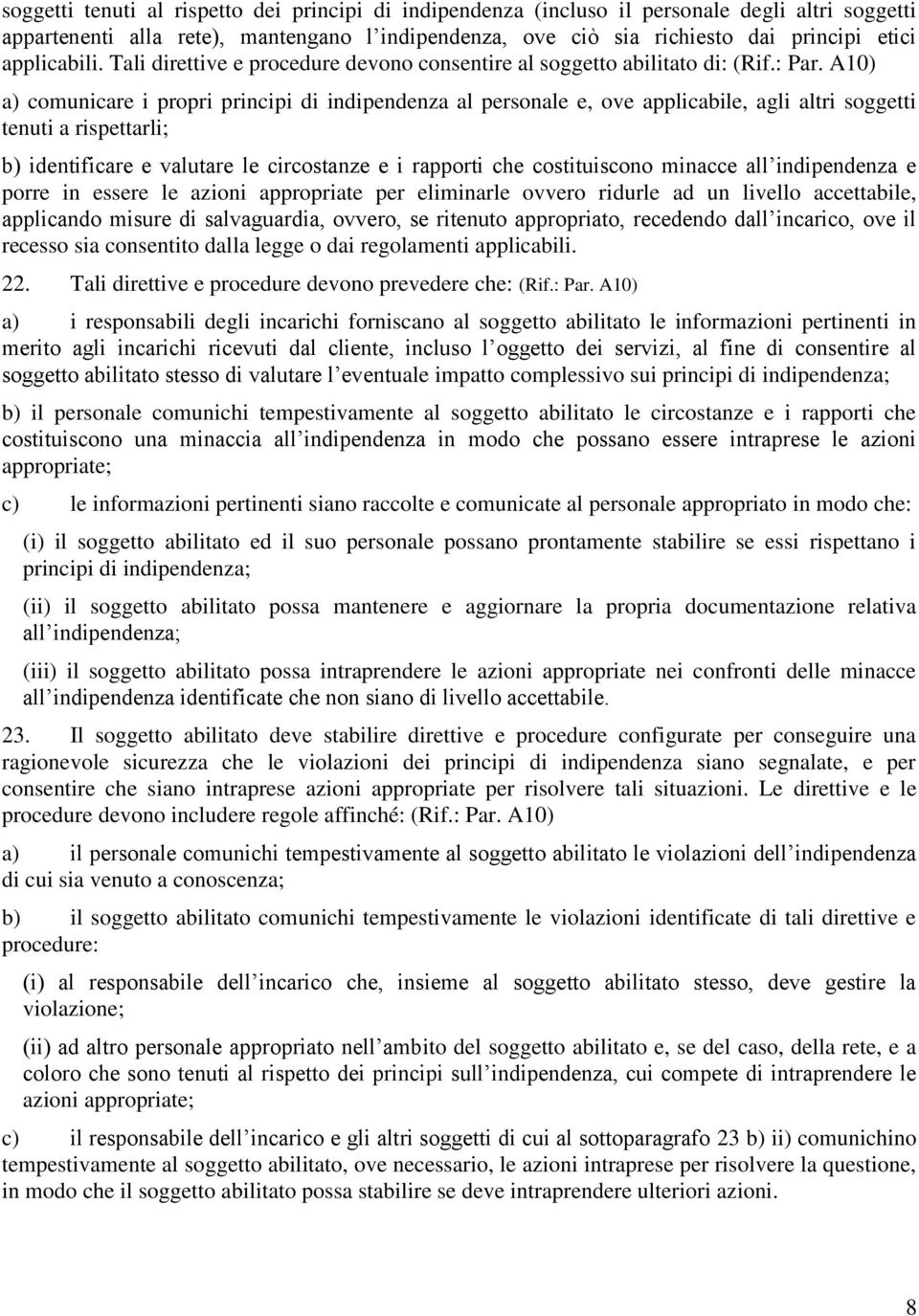 A10) a) comunicare i propri principi di indipendenza al personale e, ove applicabile, agli altri soggetti tenuti a rispettarli; b) identificare e valutare le circostanze e i rapporti che