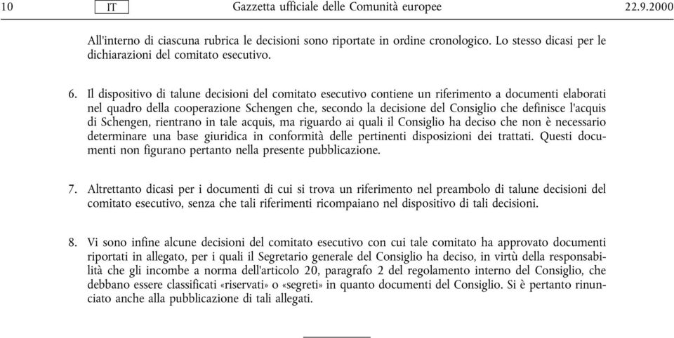 l'acquis di Schengen, rientrano in tale acquis, ma riguardo ai quali il Consiglio ha deciso che non è necessario determinare una base giuridica in conformità delle pertinenti disposizioni dei