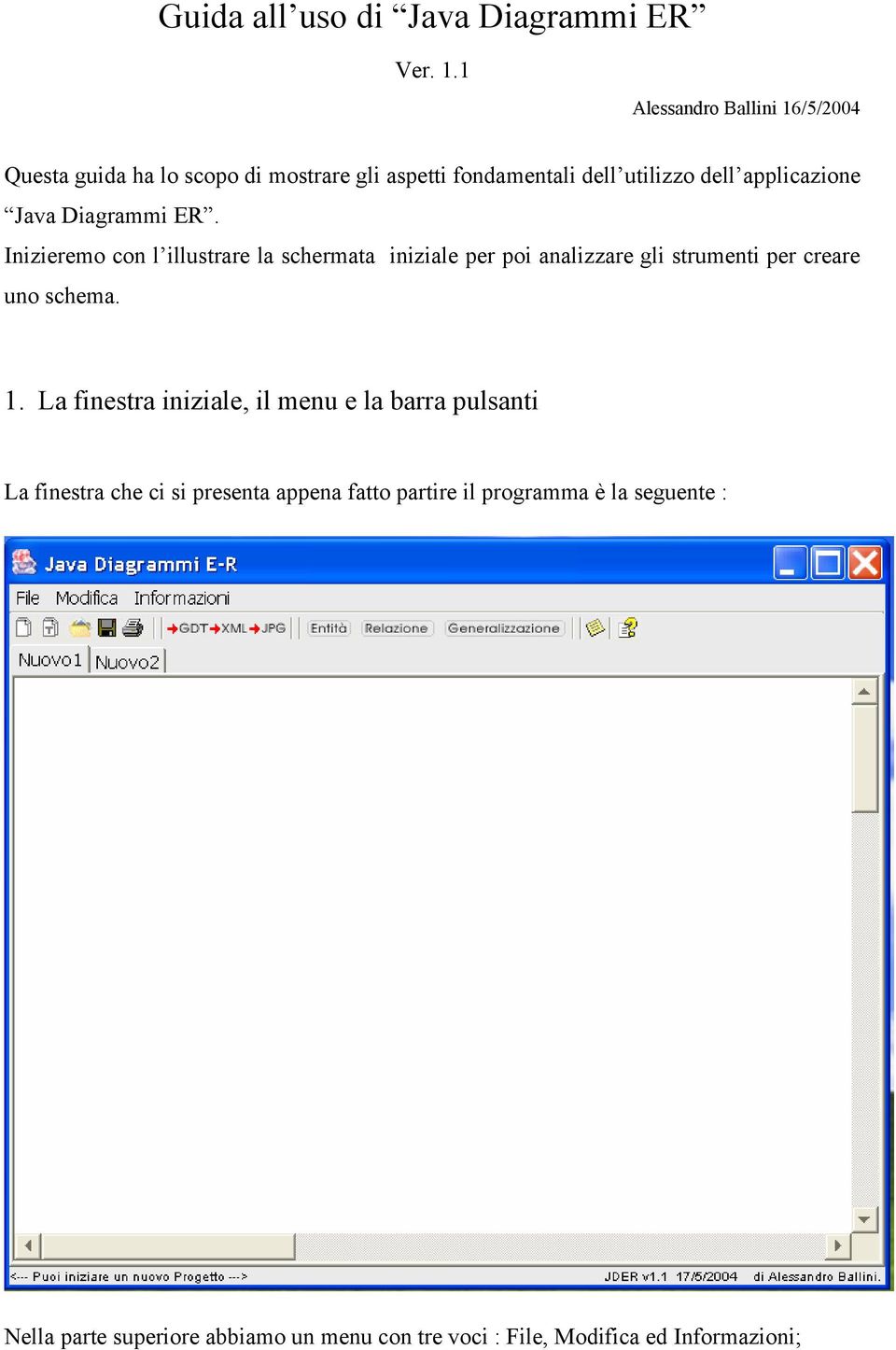 Java Diagrammi ER. Inizieremo con l illustrare la schermata iniziale per poi analizzare gli strumenti per creare uno schema. 1.