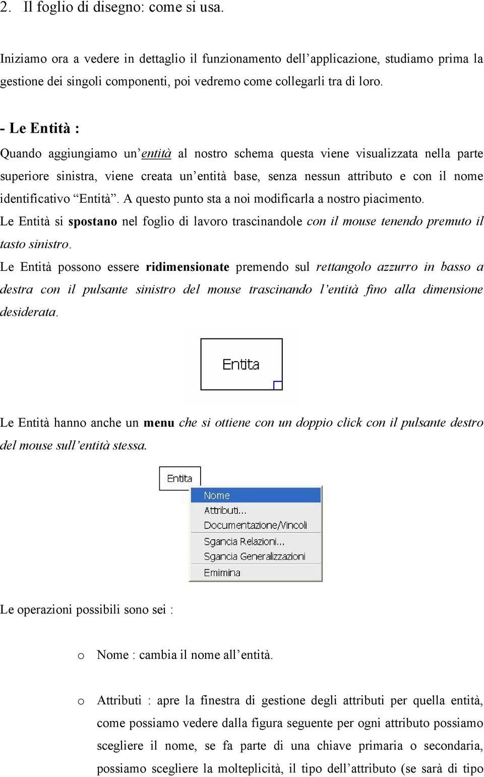 Entità. A questo punto sta a noi modificarla a nostro piacimento. Le Entità si spostano nel foglio di lavoro trascinandole con il mouse tenendo premuto il tasto sinistro.