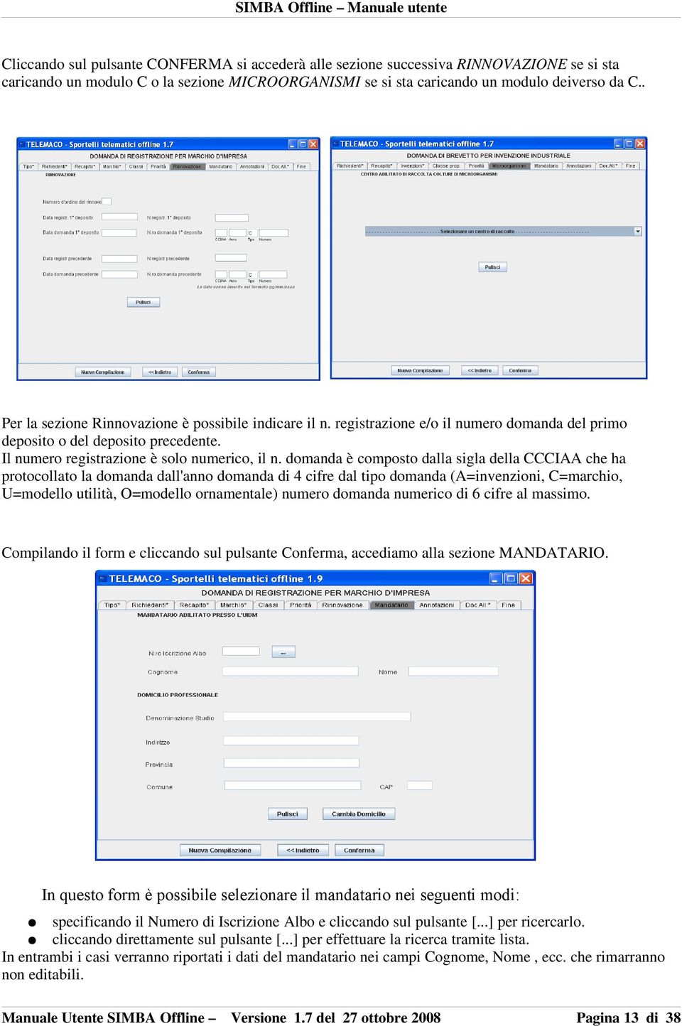 domanda è composto dalla sigla della CCCIAA che ha protocollato la domanda dall'anno domanda di 4 cifre dal tipo domanda (A=invenzioni, C=marchio, U=modello utilità, O=modello ornamentale) numero