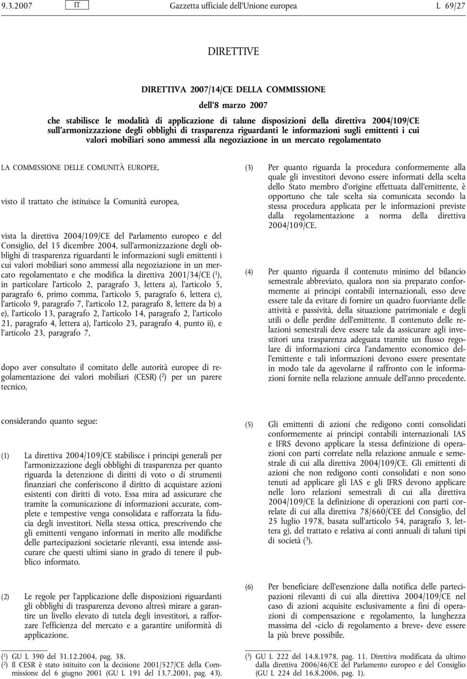 LA COMMISSIONE DELLE COMUNITÀ EUROPEE, visto il trattato che istituisce la Comunità europea, vista la direttiva 2004/109/CE del Parlamento europeo e del Consiglio, del 15 dicembre 2004, sull