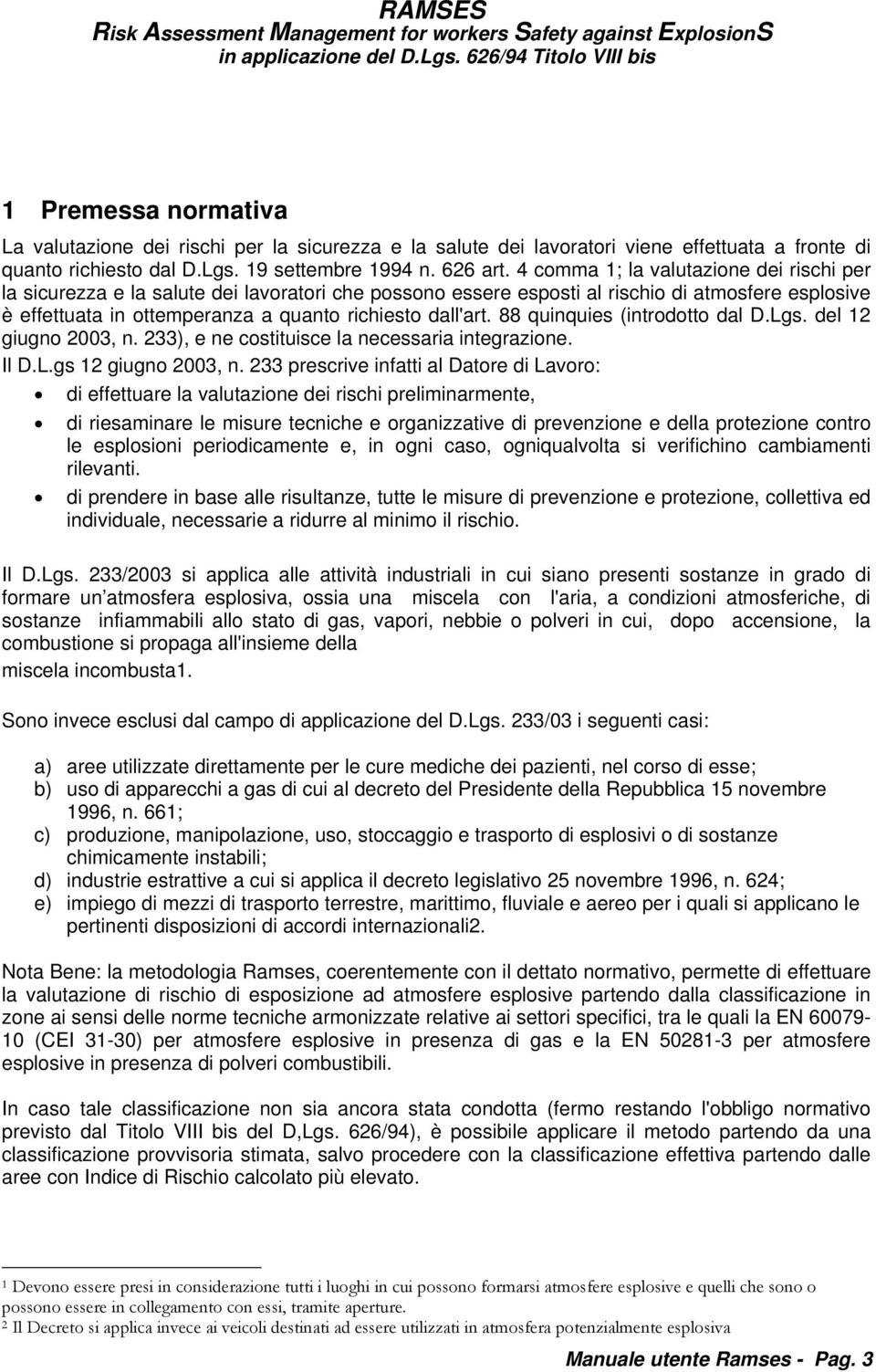 88 quinquies (introdotto dal D.Lgs. del 12 giugno 2003, n. 233), e ne costituisce la necessaria integrazione. Il D.L.gs 12 giugno 2003, n.