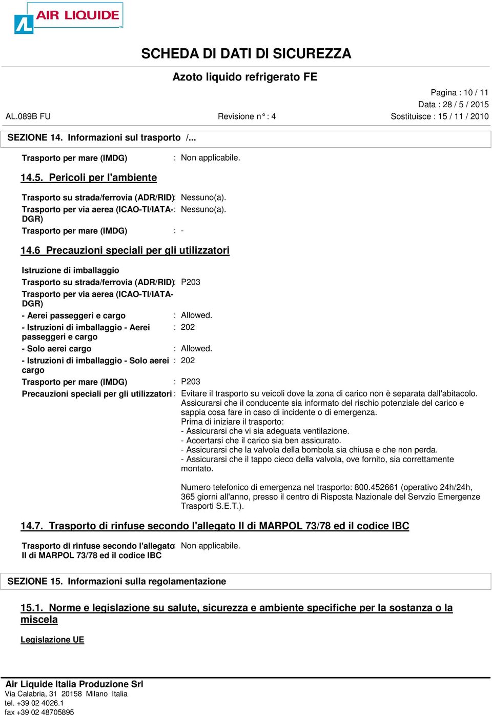 6 Precauzioni speciali per gli utilizzatori Istruzione di imballaggio Trasporto su strada/ferrovia (ADR/RID): P203 Trasporto per via aerea (ICAO-TI/IATA- DGR) - Aerei passeggeri e cargo : Allowed.